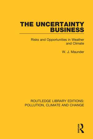 The Uncertainty Business: Risks and Opportunities in Weather and Climate de W. J. Maunder