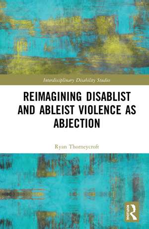 Reimagining Disablist and Ableist Violence as Abjection de Ryan Thorneycroft