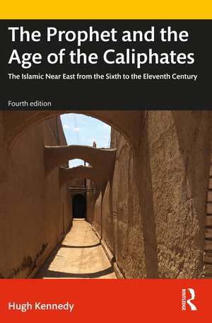 The Prophet and the Age of the Caliphates: The Islamic Near East from the Sixth to the Eleventh Century de Hugh Kennedy