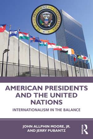 American Presidents and the United Nations: Internationalism in the Balance de John Moore, Jr.