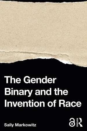 The Gender Binary and the Invention of Race de Sally Markowitz