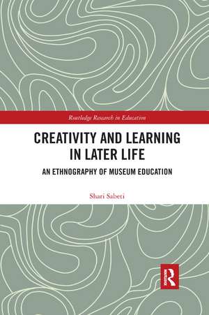 Creativity and Learning in Later Life: An Ethnography of Museum Education de Shari Sabeti