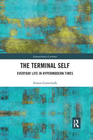 The Terminal Self: Everyday Life in Hypermodern Times de Simon Gottschalk