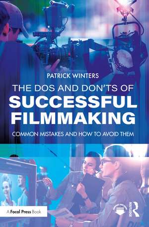 The Dos and Don'ts of Successful Filmmaking: Common Mistakes and How to Avoid Them de Patrick Winters