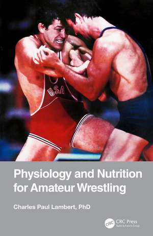 Physiology and Nutrition for Amateur Wrestling de Charles Paul Lambert