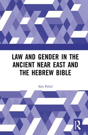 Law and Gender in the Ancient Near East and the Hebrew Bible de Ilan Peled