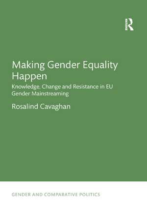 Making Gender Equality Happen: Knowledge, Change and Resistance in EU Gender Mainstreaming de Rosalind Cavaghan