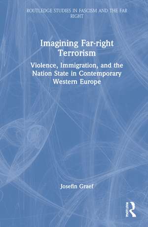 Imagining Far-right Terrorism: Violence, Immigration, and the Nation State in Contemporary Western Europe de Josefin Graef