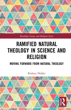 Ramified Natural Theology in Science and Religion: Moving Forward from Natural Theology de Rodney Holder