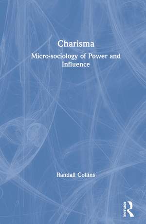 Charisma: Micro-sociology of Power and Influence de Randall Collins