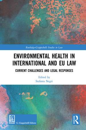 Environmental Health in International and EU Law: Current Challenges and Legal Responses de Stefania Negri