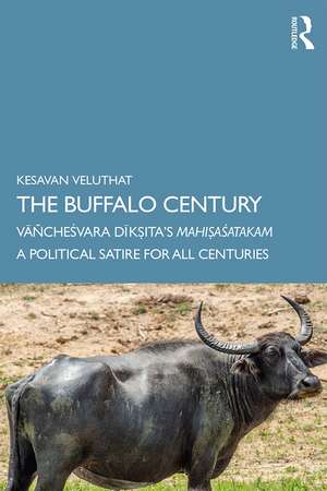 The Buffalo Century: Vāñcheśvara Dīkṣita’s Mahiṣaśatakam: A Political Satire for All Centuries de Kesavan Veluthat