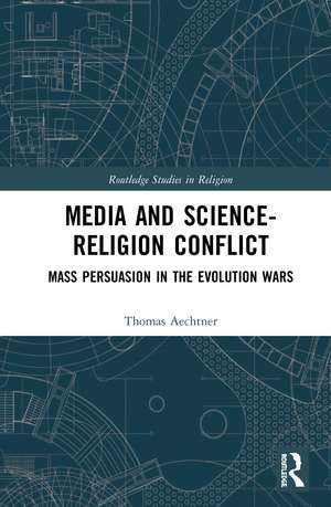 Media and Science-Religion Conflict: Mass Persuasion in the Evolution Wars de Thomas Aechtner