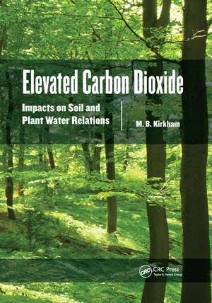 Elevated Carbon Dioxide: Impacts on Soil and Plant Water Relations de M.B. Kirkham