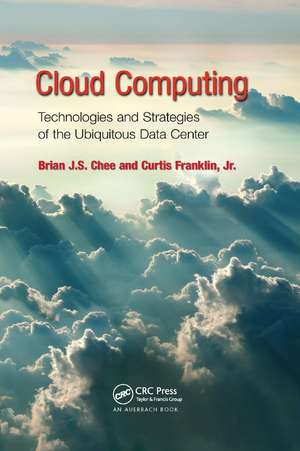 Cloud Computing: Technologies and Strategies of the Ubiquitous Data Center de Brian J.S. Chee