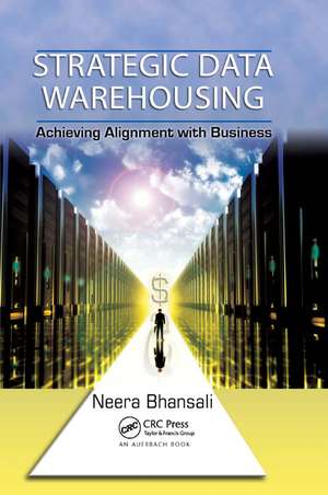 Strategic Data Warehousing: Achieving Alignment with Business de Neera Bhansali