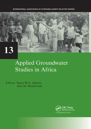 Applied Groundwater Studies in Africa: IAH Selected Papers on Hydrogeology, volume 13 de Segun Adelana