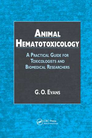 Animal Hematotoxicology: A Practical Guide for Toxicologists and Biomedical Researchers de G. O. Evans