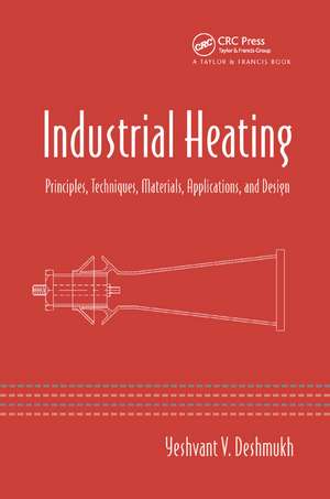 Industrial Heating: Principles, Techniques, Materials, Applications, and Design de Yeshvant V. Deshmukh