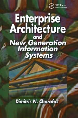 Enterprise Architecture and New Generation Information Systems de Dimitris N. Chorafas