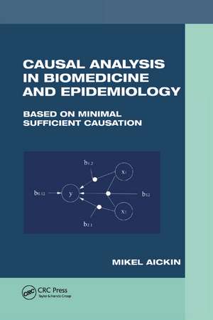 Causal Analysis in Biomedicine and Epidemiology: Based on Minimal Sufficient Causation de Mikel Aickin