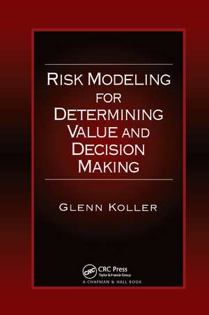 Risk Modeling for Determining Value and Decision Making de Glenn Koller