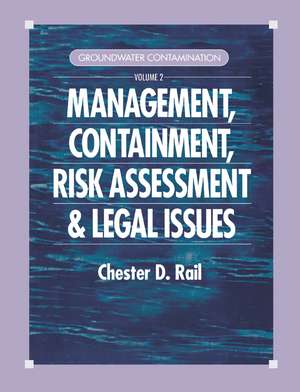 Groundwater Contamination, Volume II: Management, Containment, Risk Assessment and Legal Issues de Chester D. Rail