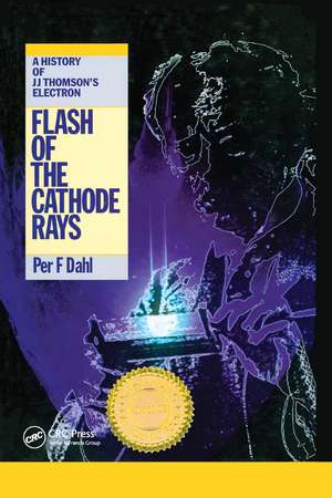 Flash of the Cathode Rays: A History of J J Thomson's Electron de Per F Dahl