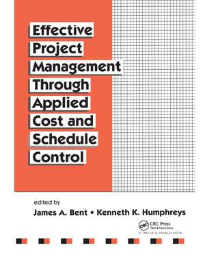 Effective Project Management Through Applied Cost and Schedule Control de James Bent