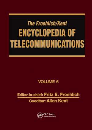 The Froehlich/Kent Encyclopedia of Telecommunications: Volume 6 - Digital Microwave Link Design to Electrical Filters de Fritz E. Froehlich