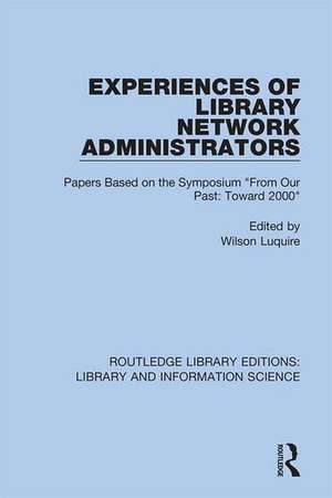 Experiences of Library Network Administrators: Papers Based on the Symposium 'From Our Past, Toward 2000' de Wilson Luquire