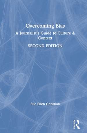 Overcoming Bias: A Journalist's Guide to Culture & Context de Sue Ellen Christian