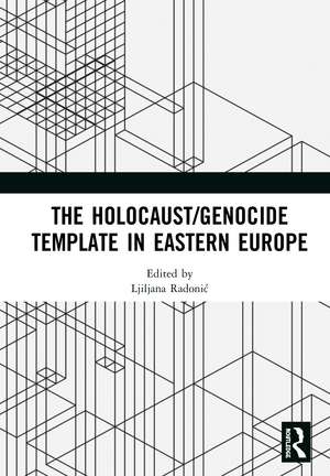 The Holocaust/Genocide Template in Eastern Europe de Ljiljana Radonić