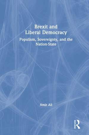 Brexit and Liberal Democracy: Populism, Sovereignty, and the Nation-State de Amir Ali