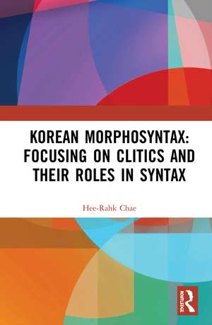 Korean Morphosyntax: Focusing on Clitics and Their Roles in Syntax de Hee-Rahk Chae