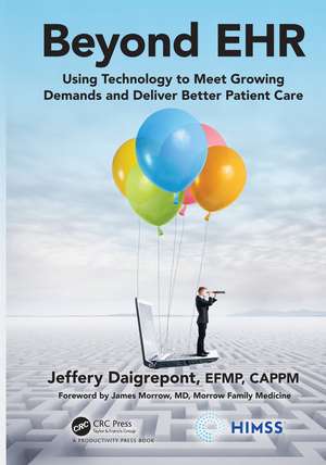 Beyond EHR: Using Technology to Meet Growing Demands and Deliver Better Patient Care de Jeffery Daigrepont, EFPM, CAPPM