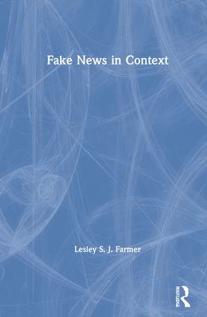 Fake News in Context de Lesley S. J. Farmer