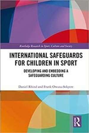 International Safeguards for Children in Sport: Developing and Embedding a Safeguarding Culture de Daniel Rhind