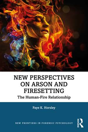 New Perspectives on Arson and Firesetting: The Human-Fire Relationship de Faye Horsley