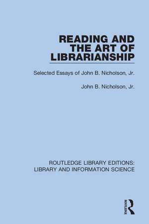 Reading and the Art of Librarianship: Selected Essays of John B. Nicholson, Jr. de John B. Nicholson