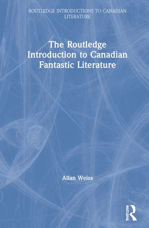 The Routledge Introduction to Canadian Fantastic Literature de Allan Weiss