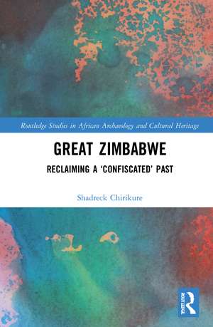 Great Zimbabwe: Reclaiming a ‘Confiscated’ Past de Shadreck Chirikure