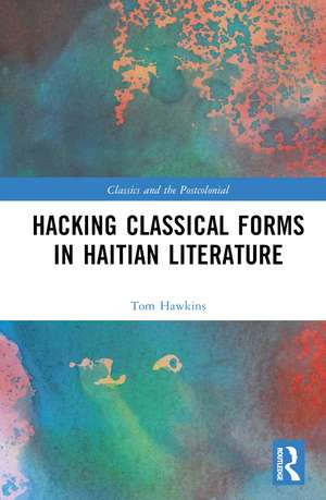 Hacking Classical Forms in Haitian Literature de Tom Hawkins