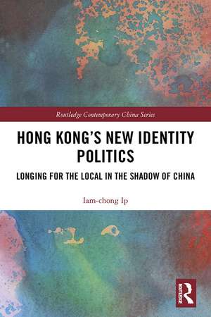 Hong Kong’s New Identity Politics: Longing for the Local in the Shadow of China de Iam-chong Ip