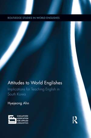 Attitudes to World Englishes: Implications for teaching English in South Korea de Hyejeong Ahn