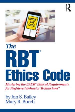 The RBT® Ethics Code: Mastering the BACB© Ethical Requirements for Registered Behavior Technicians™ de Jon S. Bailey