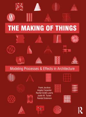 The Making of Things: Modeling Processes and Effects in Architecture de Frank Jacobus