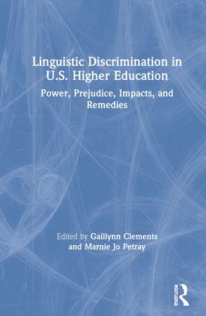 Linguistic Discrimination in US Higher Education: Power, Prejudice, Impacts, and Remedies de Gaillynn Clements