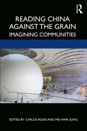 Reading China Against the Grain: Imagining Communities de Carlos Rojas