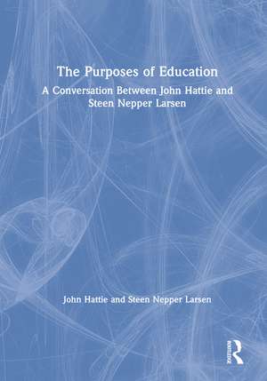 The Purposes of Education: A Conversation Between John Hattie and Steen Nepper Larsen de John Hattie